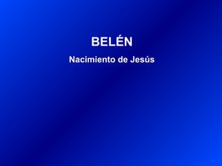 BELÉN
Nacimiento de Jesús
 