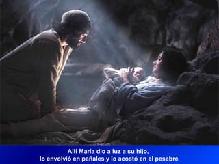 Allí María dio a luz a su hijo,
lo envolvió en pañales y lo acostó en el pesebre
 