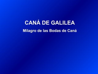 CANÁ DE GALILEA
Milagro de las Bodas de Caná
 