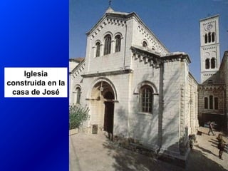 Iglesia
construida en la
casa de José
 