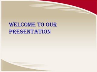 welcome to our
presentation
 