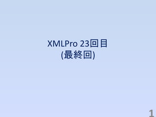 XMLPro 23回目
(最終回)
 