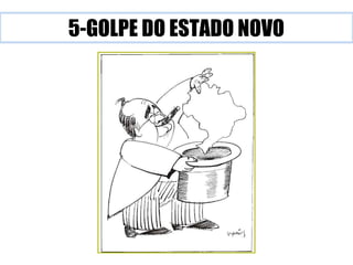 5-GOLPE DO ESTADO NOVO 
 
