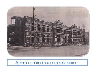 Além de inúmeros centros de saúde. 
 