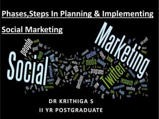 DR KRITHIGA S
II YR POSTGRADUATE
Phases,Steps In Planning & Implementing
Social Marketing
 
