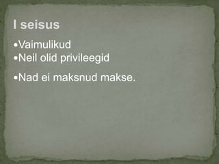 Vaimulikud
Neil olid privileegid
Nad ei maksnud makse.
I seisus
 