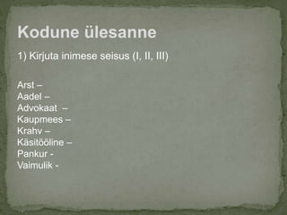 1) Kirjuta inimese seisus (I, II, III)
Arst –
Aadel –
Advokaat –
Kaupmees –
Krahv –
Käsitööline –
Pankur -
Vaimulik -
Kodune ülesanne
 