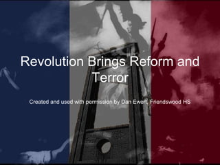 Revolution Brings Reform and
Terror
Created and used with permission by Dan Ewert, Friendswood HS
 