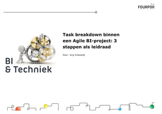 Task breakdown binnen
een Agile BI-project: 3
stappen als leidraad
Door: Jorg Vreeswijk
 