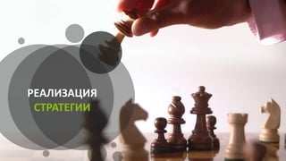 РЕАЛИЗАЦИЯ
СТРАТЕГИИ
 