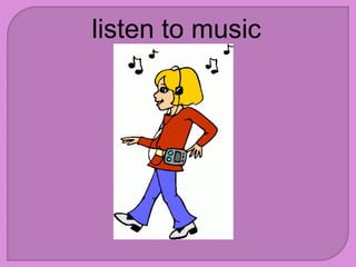 listen to music
 