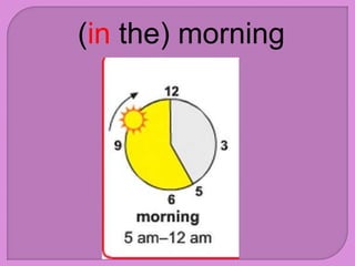 (in the) morning
 