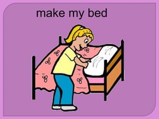 make my bed
 