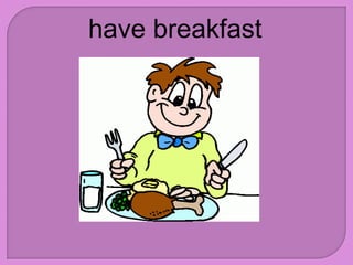 have breakfast
 