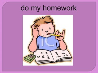 do my homework
 