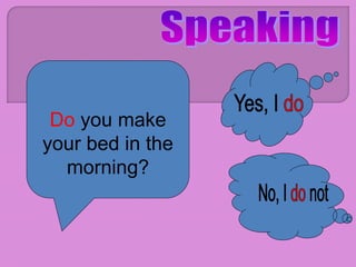 Do you make
your bed in the
morning?
 