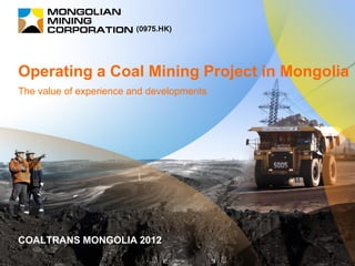 Operating a Coal Mining Project in Mongolia
The value of experience and developments
COALTRANS MONGOLIA 2012
(0975.HK)
 