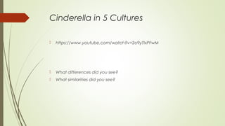 Cinderella in 5 Cultures
 https://www.youtube.com/watch?v=2o9yTIxPFwM
 What differences did you see?
 What similarities did you see?
 