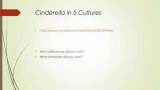 Cinderella in 5 Cultures
 https://www.youtube.com/watch?v=2o9yTIxPFwM
 What differences did you see?
 What similarities did you see?
 