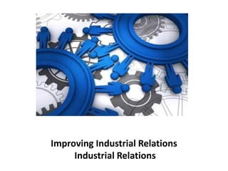 Improving Industrial Relations
Industrial Relations
 