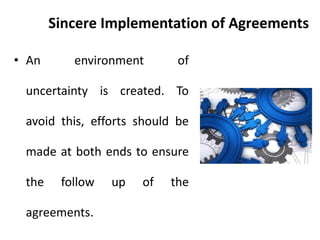 Sincere Implementation of Agreements
• An environment of
uncertainty is created. To
avoid this, efforts should be
made at both ends to ensure
the follow up of the
agreements.
 
