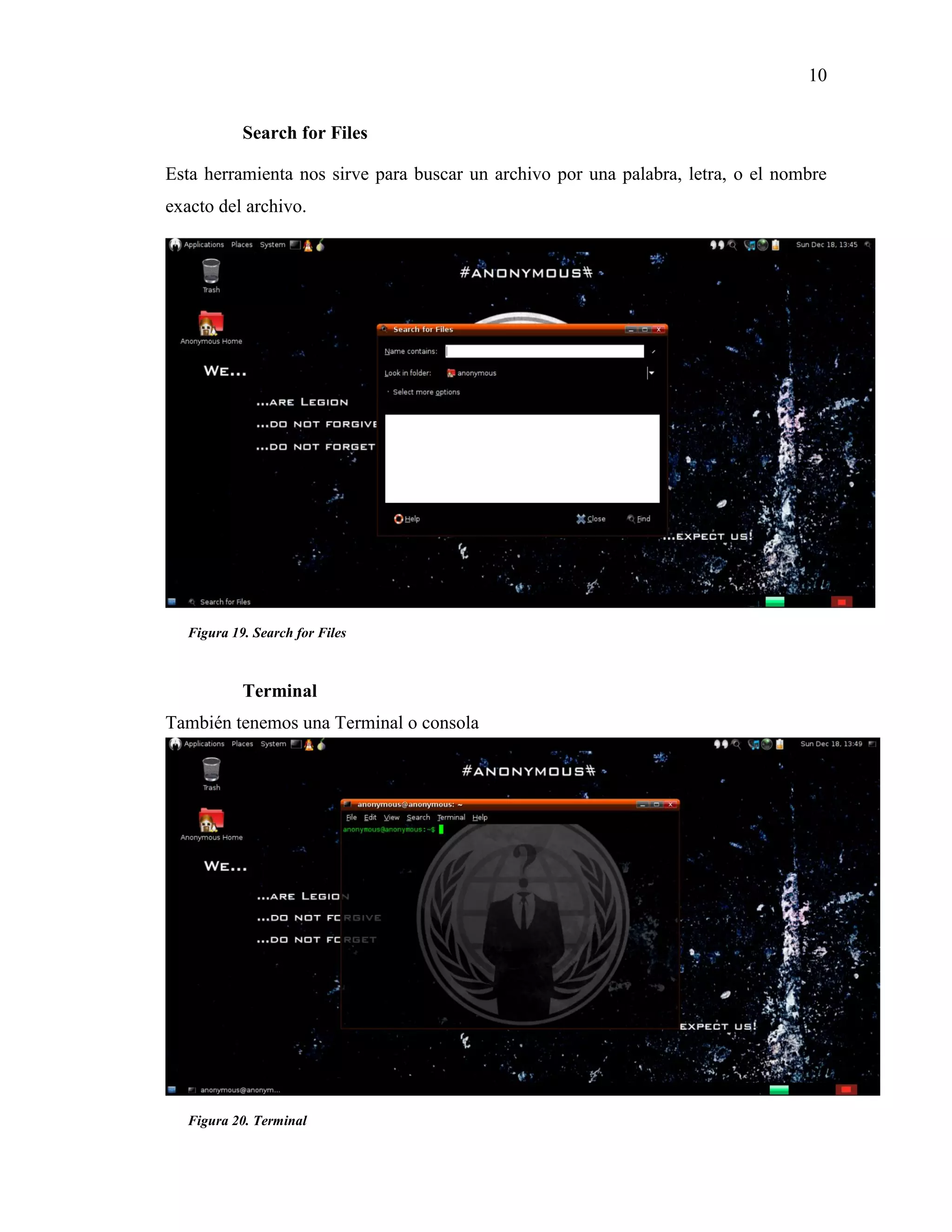 10
Figura 19. Search for Files
Figura 20. Terminal
Search for Files
Esta herramienta nos sirve para buscar un archivo por una palabra, letra, o el nombre
exacto del archivo.
Terminal
También tenemos una Terminal o consola
 