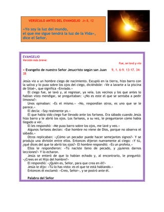 VERSÍCULO ANTES DEL EVANGELIO Jn 8, 12
«Yo soy la luz del mundo,
el que me sigue tendrá la luz de la Vida»,
dice el Señor....