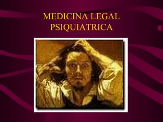 MEDICINA LEGAL
PSIQUIATRICA
 