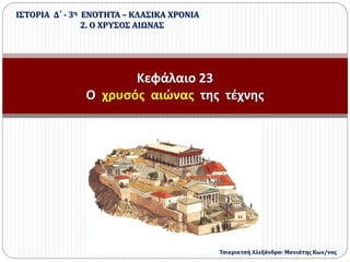 Κεφάλαιο 23
Ο χρυσός αιώνας της τέχνης
ΙΣΤΟΡΙΑ Δ΄ - 3η ΕΝΟΤΗΤΑ – ΚΛΑΣΙΚΑ ΧΡΟΝΙΑ
2. Ο ΧΡΥΣΟΣ ΑΙΩΝΑΣ
Τσικρικτσή Αλεξάνδρα- Μ...