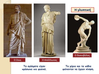 Η γλυπτική
Ο δισκοβόλος
Τα αγάλματα είχαν
πρόσωπα πιο φυσικά.
Τα χέρια και τα πόδια
φαίνονταν να έχουν κίνηση.
Ο Ζευς Ο Απόλλωνας
 