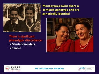 Monozygous twins share a
common genotype and are
genetically identical
There is significant
phenotypic discordance:
Mental disorders
Cancer
 