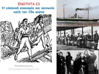 ΕΝΟΤΗΤΑ 23
Η ελληνική οικονομία και κοινωνία
κατά τον 19ο αιώνα
Μπακάλης Κώστας
history-logotexnia.blogspot.com
 