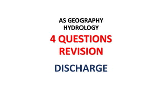 AS GEOGRAPHY
HYDROLOGY
4 QUESTIONS
REVISION
DISCHARGE
 