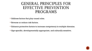  Address factors that play causal roles.
 Reverse or reduce risk factors.
 Enhance protective factors to increase competency in multiple domains.
 Age-specific, developmentally appropriate, and culturally sensitive.
30
 