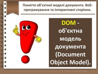 DOM -
об'єктна
модель
документа
(Document
Object Model).
Поняття об’єктної моделі документа. Веб-
програмування та інтерак...