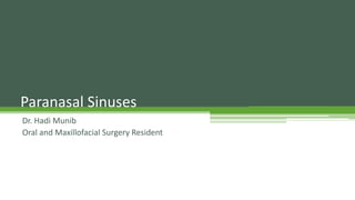 Paranasal Sinuses
Dr. Hadi Munib
Oral and Maxillofacial Surgery Resident
 