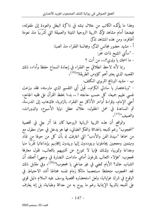 ‫األنصاري‬ ‫لفريد‬ ‫المحجوب‬ ‫كشف‬ ‫رواية‬ ‫في‬ ‫الصوفي‬ ‫العمق‬
-
147
-
‫اﻟﻌﺪد‬
23
‫ﺳﺒﺘﻤﺒﺮ‬ ،
2023
‫ذاك‬ ‫في‬ ‫نبشه‬ ‫خلال‬ ‫من‬ ‫الكاتب‬ ‫كده‬
‫يؤ‬ ‫ما‬ ‫وهذا‬
،‫طفولته‬ ‫إلى‬ ‫والعودة‬ ‫البطل‬ ‫رة‬
‫نعومة‬ ‫منذ‬ ‫ا‬َ ‫َه‬‫ب‬ َ
ّ‫ر‬
َ ‫ش‬َ ‫ت‬ ‫التي‬ ‫والعميقة‬ ‫المتينة‬ ‫الروحية‬ ‫التربية‬ ‫كد‬
‫تؤ‬ ‫مشاهد‬ ‫أمام‬ ‫فيضعنا‬
‫ومن‬ ،‫أظافره‬
:‫كر‬
‫نذ‬ ‫المشاهد‬ ‫هذه‬
‫أ‬
-
:‫الصبا‬ ‫منذ‬ ‫الفقراء‬ ‫جالسة‬‫م‬‫و‬ ،‫كر‬
‫الذ‬ ‫جالس‬‫م‬ ‫حضور‬ ‫مشهد‬
-
"
:‫َر‬ ‫ح‬َ‫س‬ ‫ذات‬ ‫الشيخ‬ ‫سألني‬
-
‫ولدي؟‬ ‫يا‬ ‫اسمك‬ ‫ما‬
...
‫؟‬ ‫أنت‬ ‫من‬
‫رب‬
‫ذلك‬ ،‫وأداء‬ ‫حفظا‬ ‫السماع‬ ‫إجادة‬ ‫في‬ ‫الفقراء‬ ‫مع‬ ‫انطلاقي‬ ‫لاحظ‬ ‫لأنه‬ ‫ما‬
‫يقة‬‫الطر‬ ‫كؤوس‬ ‫أهم‬ ‫يعتبر‬ ‫الذي‬ ‫القصيد‬
!
"
(18)
.
‫ب‬
-
:‫المكثف‬ ‫التربوي‬ ‫البرنامج‬ ‫مشهد‬
-
"
‫وزعت‬ ‫فقد‬ ،‫مارسته‬ ‫الذي‬ ‫التقسيم‬ ‫أبي‬ َ‫ل‬ِ‫ب‬َ ‫ق‬ ..‫الـكرام‬ ‫سادتي‬ ‫يا‬ ‫وباختصار‬
‫حفظ‬‫ب‬ ‫بدءا‬ .. ! ‫حاجته‬ ‫حسب‬ ‫كل‬ ،‫جميعا‬ ‫عليهم‬ ‫نفسي‬
،‫جامع‬‫ل‬‫ا‬ ‫فقيه‬ ‫على‬ ‫القرآن‬
،‫المدرسة‬ ‫إلى‬ ‫فالذهاب‬ ،‫ية‬‫بالزاو‬ ‫الفقراء‬ ‫مع‬ ‫الأذكار‬ ‫أواخر‬ ‫وقراءة‬ .‫الإمام‬ ‫أعني‬
،‫والدورات‬ ،‫الأسبوع‬ ‫نهاية‬ ‫عطل‬ ‫خلال‬ ،‫حقول‬‫ل‬‫ا‬ ‫عمل‬ ‫في‬ ‫المساعدة‬ ‫ثم‬
‫والصيف‬
"
(19)
.
‫خصية‬‫ش‬ ‫في‬ ‫جلي‬ ‫أثر‬ ‫لها‬ ‫كان‬ ‫الروحية‬ ‫الربانية‬ ‫التربية‬ ‫هذه‬ ‫أن‬ ‫والواقع‬
"
‫حجوب‬‫م‬‫ال‬
"
‫تش‬ ‫رغم‬
‫فها‬ ،‫العلماني‬ ‫والفكر‬ ‫حداثة‬‫ل‬‫با‬ ‫بعه‬
‫مع‬ ‫مطول‬ ‫حوار‬ ‫في‬ ‫يدخل‬ ‫هو‬
‫سماها‬ ‫من‬
"
‫والأدب‬ ‫الفن‬ ‫سيدة‬
"
‫نقاد‬ ‫من‬ ‫حولها‬ ‫من‬ ‫كل‬ ‫بأن‬ ‫له‬ ‫اعترفت‬ ‫التي‬
‫منها‬ ‫ًا‬‫ب‬ ُ
ّ‫َر‬‫ق‬
َ ‫ت‬ ‫بإبداعاتها‬ ‫جابهم‬‫ع‬‫إ‬ ‫ويبدون‬ ‫إليها‬ ‫ويتوددون‬ ‫جاملونها‬‫ي‬ ‫ومعجبين‬ ‫ومهتمين‬
‫تشبيههم‬ ‫عن‬ ‫ٺتورع‬ ‫لا‬ ‫فإنها‬ ‫ولذلك‬ ،‫وتمويها‬ ‫وخداعا‬
‫معترفة‬ ‫تقول‬ ،‫بالثعالب‬
:‫حجوب‬‫م‬‫ل‬
"
‫وجهي‬ ‫في‬ ‫النضارة‬ ‫مادامت‬ ‫أمامي‬ ‫يتمرغون‬ ‫الثعالب‬ ‫هؤلاء‬
!
‫أن‬ ‫أتعتقد‬
!‫حجوب‬‫م‬ ‫يا‬ ‫حي‬‫ل‬‫صا‬ ‫غير‬ ‫في‬ ‫تمضي‬ ‫الأيام‬ ‫خالد؟‬ ‫الشباب‬
"
(20)
،
‫ذلك‬ ‫مقابل‬ ‫وفي‬
‫في‬ ‫الاحتياط‬ ‫أشد‬ ‫حتاطا‬‫م‬ ‫نفسه‬ ‫زمام‬ ‫مالكا‬ ‫مستعصما‬ ‫متحفظا‬ ‫حجوب‬‫م‬‫ال‬ ‫جد‬‫ن‬
‫ولعل‬ ،‫غواياتها‬ ‫شرك‬ ‫في‬ ‫الوقوع‬
‫قوي‬ ‫دليل‬ ‫السلام‬ ‫عليه‬ ‫يوسف‬ ‫خصية‬‫ش‬ ‫استحضاره‬
‫يعترف‬ ‫إنه‬ ‫بل‬ ،‫وعلمانية‬ ‫حداثة‬ ‫من‬ ‫به‬ ‫يبوح‬ ‫ما‬ ‫رغم‬ ‫الإيمانية‬ ‫بالتربية‬ ‫تشبعه‬ ‫على‬
 