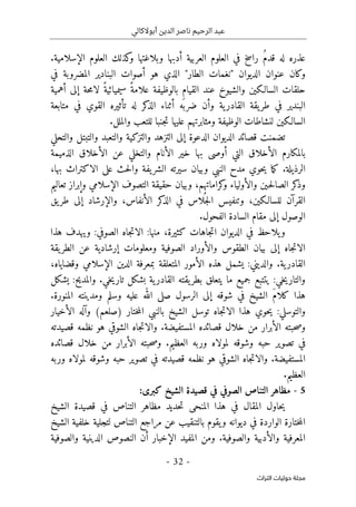 ‫أبوالكالي‬ ‫الدين‬ ‫ناصر‬ ‫الرحيم‬ ‫عبد‬
-
32
-
‫اﻟﺘﺮاث‬ ‫ﺣﻮﻟﻴﺎت‬ ‫ﻣﺠﻠﺔ‬
.‫الإسلامية‬ ‫العلوم‬ ‫كذلك‬
‫و‬ ‫وبلاغتها‬ ‫أدبها‬ ‫العربية‬ ‫العلوم‬ ‫في‬ ‫راسخ‬ ُ‫م‬‫قد‬ ‫له‬ ‫عذره‬
‫ع‬ ‫وكان‬
‫في‬ ‫المضروبة‬ ‫البنادير‬ ‫أصوات‬ ‫هو‬ ‫الذي‬ "‫الطار‬ ‫"نغمات‬ ‫الديوان‬ ‫نوان‬
‫أهمية‬ ‫إلى‬ ‫حة‬‫م‬‫لا‬ ً‫سيميائية‬ ً‫علامة‬ ‫بالوظيفة‬ ‫القيام‬ ‫عند‬ ‫والشيوخ‬ ‫السالـكين‬ ‫حلقات‬
‫متابعة‬ ‫في‬ ‫القوي‬ ‫تأثيره‬ ‫له‬ ‫كر‬
‫الذ‬ ‫أثناء‬ ‫ه‬
َ ‫ضرب‬ ‫وأن‬ ‫ية‬‫القادر‬ ‫يقة‬‫طر‬ ‫في‬ ‫البندير‬
‫جن‬‫ت‬ ‫عليها‬ ‫ومثابرتهم‬ ‫الوظيفة‬ ‫لنشاطات‬ ‫السالـكين‬
‫با‬
.‫والملل‬ ‫للتعب‬
‫والتحلي‬ ‫والتبتل‬ ‫والتعبد‬ ‫والتزكية‬ ‫التزهد‬ ‫إلى‬ ‫الدعوة‬ ‫الديوان‬ ‫قصائد‬ ‫تضمنت‬
‫الذميمة‬ ‫الأخلاق‬ ‫عن‬ ‫والتخلي‬ ‫الأنام‬ ‫خير‬ ‫بها‬ ‫أوصى‬ ‫التي‬ ‫الأخلاق‬ ‫بالمكارم‬
،‫بها‬ ‫الاكتراث‬ ‫على‬ ‫حث‬‫ل‬‫وا‬ ‫يفة‬‫الشر‬ ‫سيرته‬ ‫وبيان‬ ‫النبي‬ ‫مدح‬ ‫حوي‬‫ي‬ ‫ما‬‫ك‬ .‫الرذيلة‬
‫كر‬
‫و‬ ‫والأولياء‬ ‫ـين‬‫ح‬‫ل‬‫الصا‬ ‫كر‬
‫وذ‬
‫تعاليم‬ ‫وإبراز‬ ‫الإسلامي‬ ‫التصوف‬ ‫حقيقة‬ ‫وبيان‬ ،‫اماتهم‬
‫يق‬‫طر‬ ‫إلى‬ ‫والإرشاد‬ ،‫الأنفاس‬ ‫كر‬
‫الذ‬ ‫في‬ ‫لاس‬
ُ ‫ج‬‫ل‬‫ا‬ ‫وتنفيس‬ ،‫للسالـكين‬ ‫القرآن‬
.‫الفحول‬ ‫السادة‬ ‫مقام‬ ‫إلى‬ ‫الوصول‬
‫هذا‬ ‫ويهدف‬ :‫الصوفي‬ ‫جاه‬‫ت‬‫الا‬ :‫منها‬ ،‫كثيرة‬ ‫جاهات‬‫ت‬‫ا‬ ‫الديوان‬ ‫في‬ ‫يلاحظ‬‫و‬
‫و‬ ‫الصوفية‬ ‫والأوراد‬ ‫الطقوس‬ ‫بيان‬ ‫إلى‬ ‫جاه‬‫ت‬‫الا‬
‫يقة‬‫الطر‬ ‫عن‬ ‫إرشادية‬ ‫معلومات‬
‫هذ‬ ‫يشمل‬ :‫والديني‬ .‫ية‬‫القادر‬
‫ه‬
‫الأمور‬
،‫وقضاياه‬ ‫الإسلامي‬ ‫الدين‬ ‫بمعرفة‬ ‫المتعلقة‬
.‫خي‬‫ي‬‫تار‬ ‫بشكل‬ ‫ية‬‫القادر‬ ‫يقته‬‫بطر‬ ‫يتعلق‬ ‫ما‬ ‫جميع‬ ‫يتتبع‬ :‫خي‬‫ي‬‫والتار‬
‫يشكل‬ :‫والمديح‬
.‫المنورة‬ ‫ومدينته‬ ‫وسلم‬ ‫عليه‬ ‫الله‬ ‫صلى‬ ‫الرسول‬ ‫إلى‬ ‫شوقه‬ ‫في‬ ‫الشيخ‬ َ‫م‬‫كلا‬ ‫هذا‬
‫والتوسلي‬
‫الأخيار‬ ‫وآله‬ (‫)صلعم‬ ‫ختار‬‫م‬‫ال‬ ‫بالنبي‬ ‫الشيخ‬ ‫توسل‬ ‫جاه‬‫ت‬‫الا‬ ‫هذا‬ ‫حوي‬‫ي‬ :
.‫المستفيضة‬ ‫قصائده‬ ‫خلال‬ ‫من‬ ‫الأبرار‬ ‫حبته‬‫ص‬‫و‬
‫قصيدته‬ ‫نظمه‬ ‫هو‬ ‫الشوقي‬ ‫جاه‬‫ت‬‫والا‬
‫قصائده‬ ‫خلال‬ ‫من‬ ‫الأبرار‬ ‫حبته‬‫ص‬‫و‬ .‫العظيم‬ ‫وربه‬ ‫لمولاه‬ ‫وشوقه‬ ‫حبه‬ ‫تصوير‬ ‫في‬
.‫المستفيضة‬
‫تصوير‬ ‫في‬ ‫قصيدته‬ ‫نظمه‬ ‫هو‬ ‫الشوقي‬ ‫جاه‬‫ت‬‫والا‬
‫وربه‬ ‫لمولاه‬ ‫وشوقه‬ ‫حبه‬
.‫العظيم‬
5
-
‫كبر‬ ‫الشيخ‬ ‫قصيدة‬ ‫في‬ ‫الصوفي‬ ‫التناص‬ ‫مظاهر‬
‫ى‬
:
‫الشيخ‬ ‫قصيدة‬ ‫في‬ ‫التناص‬ ‫مظاهر‬ ‫حديد‬‫ت‬ ‫المنحى‬ ‫هذا‬ ‫في‬ ‫المقال‬ ‫حاول‬‫ي‬
‫يقوم‬‫و‬ ‫ديوانه‬ ‫في‬ ‫الواردة‬ ‫ختارة‬‫م‬‫ال‬
‫الشيخ‬ ‫خلفية‬ ‫لتجلية‬ ‫التناص‬ ‫مراجع‬ ‫عن‬ ‫بالتنقيب‬
‫الإ‬ ‫المفيد‬ ‫ومن‬ .‫والصوفية‬ ‫والأدبية‬ ‫المعرفية‬
‫والصوفية‬ ‫الدينية‬ ‫النصوص‬ ‫أن‬ ‫خبار‬
 