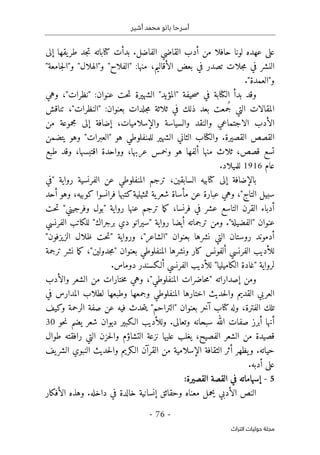 ‫أشير‬ ‫محمد‬ ‫بانو‬ ‫أسرحا‬
-
76
-
‫اﻟﺘﺮاث‬ ‫ﺣﻮﻟﻴﺎت‬ ‫ﻣﺠﻠﺔ‬
‫إلى‬ ‫يقها‬‫طر‬ ‫جد‬‫ت‬ ‫كتاباته‬ ‫بدأت‬ .‫الفاضل‬ ‫القاضي‬ ‫أدب‬ ‫من‬ ‫حافلا‬ ‫لونا‬ ‫عهده‬ ‫على‬
‫منها‬ ،‫الأقاليم‬ ‫بعض‬ ‫في‬ ‫تصدر‬ ‫جلات‬‫م‬ ‫في‬ ‫النشر‬
"‫جامعة‬‫ل‬‫و"ا‬ "‫و"الهلال‬ "‫"الفلاح‬ :
."‫و"العمدة‬
‫وهي‬ ،"‫"نظرات‬ :‫عنوان‬ ‫حت‬‫ت‬ ‫الشهيرة‬ "‫"المؤيد‬ ‫حيفة‬‫ص‬ ‫في‬ ‫الكتابة‬ ‫بدأ‬ ‫وقد‬
‫الت‬ ‫المقالات‬
‫تناقش‬ ،"‫"النظرات‬ :‫بعنوان‬ ‫جلدات‬‫م‬ ‫ثلاثة‬ ‫في‬ ‫ذلك‬ ‫بعد‬ ‫ُمعت‬‫ج‬ ‫ي‬
‫من‬ ‫مجموعة‬ ‫إلى‬ ‫إضافة‬ ،‫والإسلاميات‬ ‫والسياسة‬ ‫والنقد‬ ‫الاجتماعي‬ ‫الأدب‬
‫يتضمن‬ ‫وهو‬ "‫"العبرات‬ ‫هو‬ ‫للمنفلوطي‬ ‫الشهير‬ ‫الثاني‬ ‫والكتاب‬ .‫القصيرة‬ ‫القصص‬
‫طبع‬ ‫وقد‬ ،‫اقتبسها‬ ‫وواحدة‬ ،‫عربها‬ ‫وخمس‬ ‫هو‬ ‫ألفها‬ ‫منها‬ ‫ثلاث‬ ،‫قصص‬ ‫تسع‬
‫عام‬
1916
.‫للميلاد‬
‫"في‬ ‫رواية‬ ‫الفرنسية‬ ‫عن‬ ‫المنفلوطي‬ ‫ترجم‬ ،‫السابقين‬ ‫كتابيه‬ ‫إلى‬ ‫بالإضافة‬
‫أحد‬ ‫وهو‬ ،‫كوبيه‬ ‫فرانسوا‬ ‫كتبها‬‫تمثيلية‬ ‫ية‬‫شعر‬ ‫مأساة‬ ‫عن‬ ‫عبارة‬ ‫وهي‬ ،"‫التاج‬ ‫سبيل‬
"‫وفرجيني‬ ‫"بول‬ ‫رواية‬ ‫عنها‬ ‫ترجم‬ ‫ما‬‫ك‬ ،‫فرنسا‬ ‫في‬ ‫عشر‬ ‫التاسع‬ ‫القرن‬ ‫أدباء‬
‫حت‬‫ت‬
‫ترجم‬ ‫ومن‬ ."‫"الفضيلة‬ ‫عنوان‬
‫الفرنسي‬ ‫للكاتب‬ "‫برجراك‬ ‫دي‬ ‫"سيرانو‬ ‫رواية‬ ‫أيضا‬ ‫اته‬
"‫الزيزفون‬ ‫ظلال‬ ‫حت‬‫ت‬" ‫ورواية‬ ،"‫"الشاعر‬ ‫بعنوان‬ ‫نشرها‬ ‫التي‬ ‫روستان‬ ‫أدموند‬
‫ترجمة‬ ‫نشر‬ ‫ما‬‫ك‬ ،"‫جدولين‬‫م‬" ‫بعنوان‬ ‫المنفلوطي‬ ‫ونشرها‬ ‫كار‬ ‫ألفونس‬ ‫الفرنسي‬ ‫للأديب‬
.‫دوماس‬ ‫ألـكسندر‬ ‫الفرنسي‬ ‫للأديب‬ "‫الكاميليا‬ ‫"غادة‬ ‫لرواية‬
‫إصدار‬ ‫ومن‬
‫ا‬ ‫حاضرات‬‫م‬" ‫اته‬
‫والأدب‬ ‫الشعر‬ ‫من‬ ‫ختارات‬‫م‬ ‫وهي‬ ،"‫لمنفلوطي‬
‫في‬ ‫المدارس‬ ‫لطلاب‬ ‫وطبعها‬ ‫وجمعها‬ ‫المنفلوطي‬ ‫اختارها‬ ‫حديث‬‫ل‬‫وا‬ ‫القديم‬ ‫العربي‬
‫وكيف‬ ‫الرحمة‬ ‫صفة‬ ‫عن‬ ‫فيه‬ ‫حدث‬‫ت‬‫ي‬ "‫"التراحم‬ ‫بعنوان‬ ‫آخر‬ ‫كتاب‬‫وله‬ ،‫الفترة‬ ‫تلك‬
‫حو‬‫ن‬ ‫يضم‬ ‫شعر‬ ‫ديوان‬ ‫الـكبير‬ ‫وللأديب‬ .‫وتعالى‬ ‫سبحانه‬ ‫الله‬ ‫صفات‬ ‫أبرز‬ ‫أنها‬
30
‫قصيد‬
‫طوال‬ ‫رافقته‬ ‫التي‬ ‫حزن‬‫ل‬‫وا‬ ‫التشاؤم‬ ‫نزعة‬ ‫عليها‬ ‫يغلب‬ ،‫الفصيح‬ ‫الشعر‬ ‫من‬ ‫ة‬
.‫حياته‬
‫يظهر‬‫و‬
‫يف‬‫الشر‬ ‫النبوي‬ ‫حديث‬‫ل‬‫وا‬ ‫الـكريم‬ ‫القرآن‬ ‫من‬ ‫الإسلامية‬ ‫الثقافة‬ ‫أثر‬
‫أدبه‬ ‫على‬
.
5
-
:‫القصيرة‬ ‫القصة‬ ‫في‬ ‫إسهاماته‬
.‫داخله‬ ‫في‬ ‫خالدة‬ ‫إنسانية‬ ‫وحقائق‬ ‫معناه‬ ‫يحمل‬ ‫الأدبي‬ ‫النص‬
‫الأفكار‬ ‫وهذه‬
 