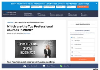 Boost Your Careerwith a Professional Certification. Contact now for Free Counselling!
Your Name Enter your email Enter your Mobile no. Select City Program Enquire Now
X
X
X
EduPristine > Blog > Whichare the Top Professional courses in2020?
Which aretheTop Professional
courses in2020?
August 30 2019 Written By: EduPristine
Top Professional courses into Accounting
Interested in this topic?
Our counsellors will get in touch with you with more
information aboutthis topic.
Myself Corporate
*Your name
*Email address
*Phone number
*Select city
*Select Course
GET MORE INFO
MAKEYOURCAREERIN
SKILLUPWITHFREEMATERIAL
Online &Classroom
PROGRAMS
Custom
TRAINING
Our
CAREER SERVICES
Free
RESOURCES
Our
GALLERY
Free Downloads DemoVideos Know More
 
