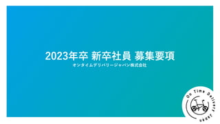 2023年卒 新卒社員 募集要項
オンタイムデリバリージャパン株式会社
1
 