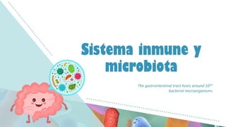 Sistema inmune y
microbiota
The gastrointestinal tract hosts around 1014
bacterial microorganisms
 