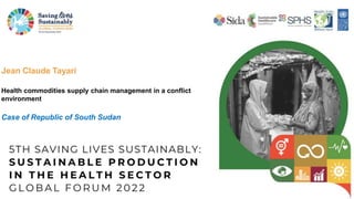 Jean Claude Tayari
Health commodities supply chain management in a conflict
environment
Case of Republic of South Sudan
 