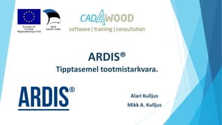 ARDIS®
Tipptasemel tootmistarkvara.
Alari Kulljus
Mikk A. Kulljus
 