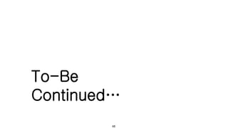 48
To-Be
Continued…
 
