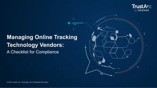 © 2023 TrustArc Inc. Proprietary and Confidential Information.
Managing Online Tracking
Technology Vendors:
A Checklist for Compliance
 