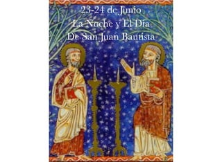 23-24 de Junio 
La Noche y El Día  
De San Juan Bautista
 
