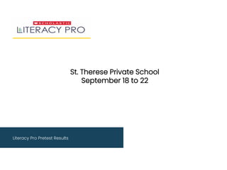 Literacy Pro Pretest Results
St. Therese Private School
September 18 to 22
 
