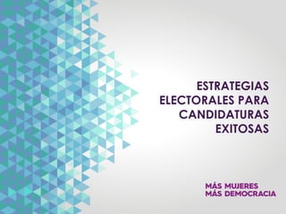 ESTRATEGIAS
ELECTORALES PARA
CANDIDATURAS
EXITOSAS
 