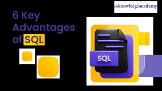 6 Key
Advantages
of SQL
 